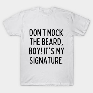 Don't mock the beard, boy! T-Shirt